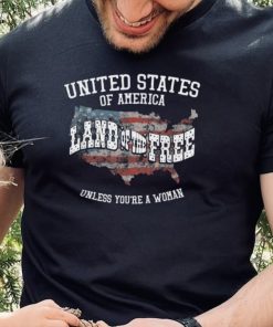 USA Land of the Free Unless You’re A Woman T Shirt