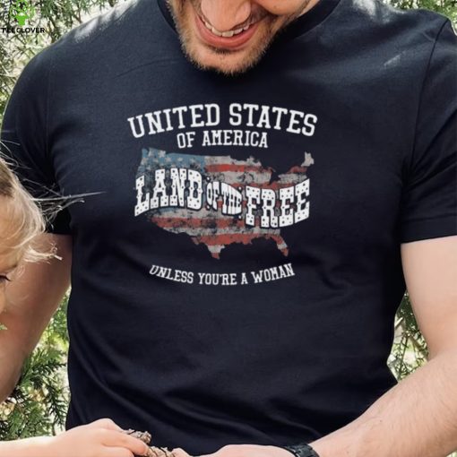 USA Land of the Free Unless You’re A Woman T Shirt