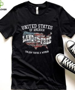 USA Land of the Free Unless You’re A Woman T Shirt