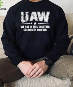 Uaw We Are In This Together Solidarity Forever Hoodie shirt