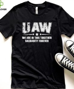 Uaw We Are In This Together Solidarity Forever Hoodie shirt