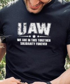 Uaw We Are In This Together Solidarity Forever Hoodie shirt
