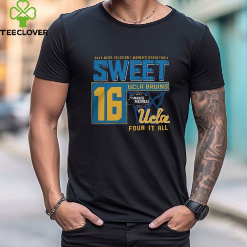 Ucla Bruins 2024 Ncaa Division I Women’s Basketball Sweet 16 Four It All Shirt