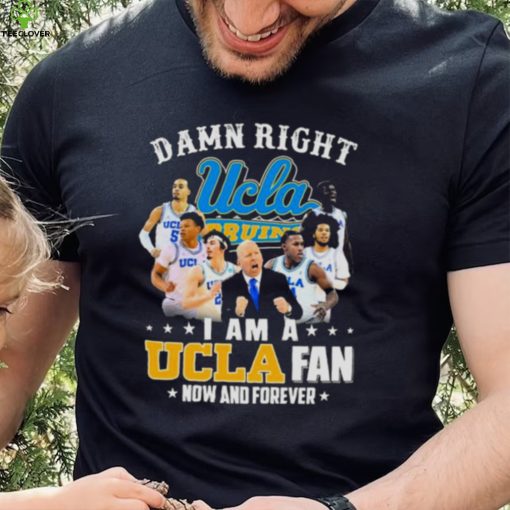 Ucla Damn Right I Am A Ucla Fan Now And Forever Justin Williams Brad Whitworth Carsen Ryan Hoodie Shirt