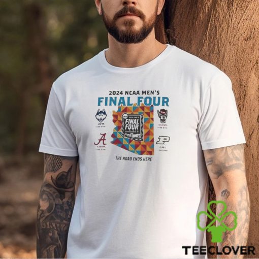 Uconn Alabama Nc State Purdue 2024 NCAA Men’s Final Four The Road Ends Here Shirt
