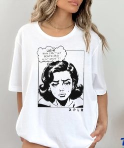 Ugh Why Can’t My Boyfriend Hunt Ghosts Shirt