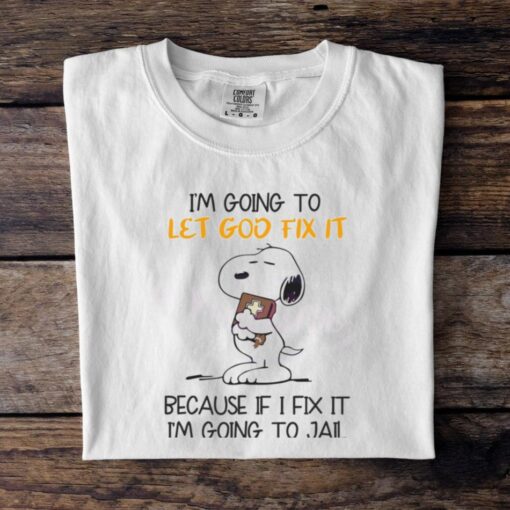Snoopy Im Going To Let God Fix It Because If I Fix It Im Going To Jail Shirt