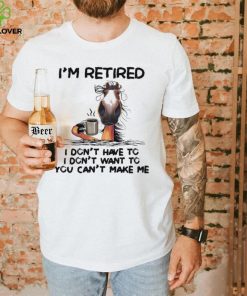 Horse I’m Retired I Don’t Have To I Don’t Want To You Can’t Make Me Shirt