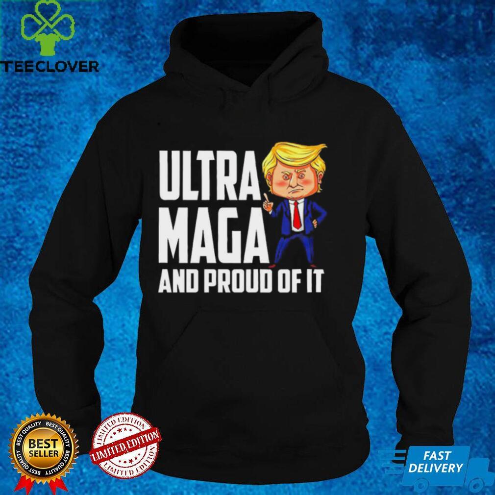 Ultra Maga Shirt Trump Ultra Maga And Proud Of It T Shirt