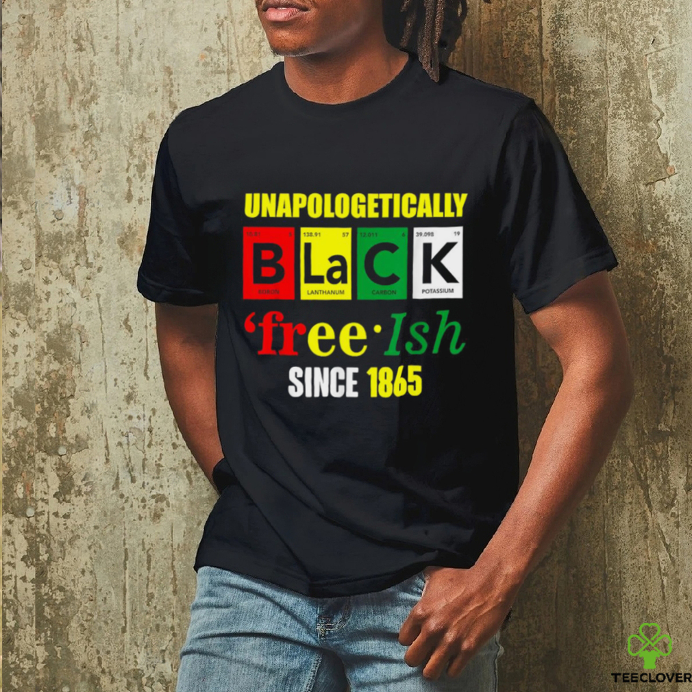 Unapologetically Black Juneteenth Free ish Since 1865 T Shirt Unapologetically Black Juneteenth Free ish Since 1865 T Shirt