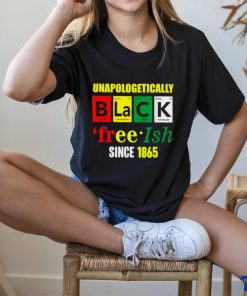 Unapologetically Black Juneteenth Free ish Since 1865 T Shirt