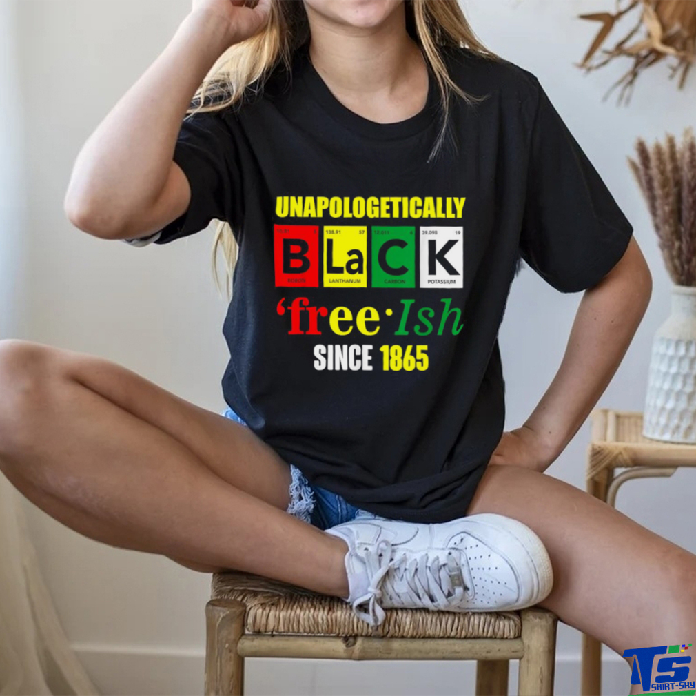 Unapologetically Black Juneteenth Free ish Since 1865 T Shirt Unapologetically Black Juneteenth Free ish Since 1865 T Shirt
