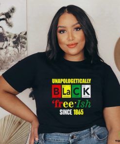 Unapologetically Black Juneteenth Free ish Since 1865 T Shirt