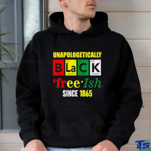 Unapologetically Black Juneteenth Free ish Since 1865 T Shirt