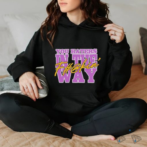Uncle Dee You Haters In The Fuckin’ Way Shirt