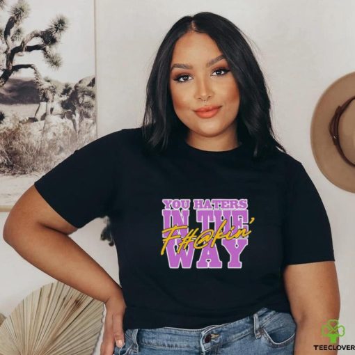 Uncle Dee You Haters In The Fuckin’ Way Shirt