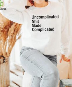 Uncomplicated Shit Made Complicated Shirt