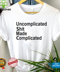 Uncomplicated Shit Made Complicated Shirt