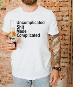 Uncomplicated Shit Made Complicated Shirt