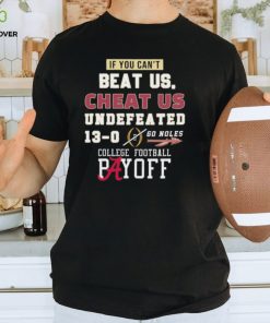 Undefeated 13 0 College Football Playoff If You Can’t Beat Us, Cheat Us Go Noles Shirt