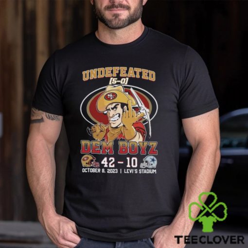 Undefeated Dem Boyz San Francisco 49ers 42 – Dallas Cowboys 10 October 8, 2023 Levi’s Stadium T Shirt