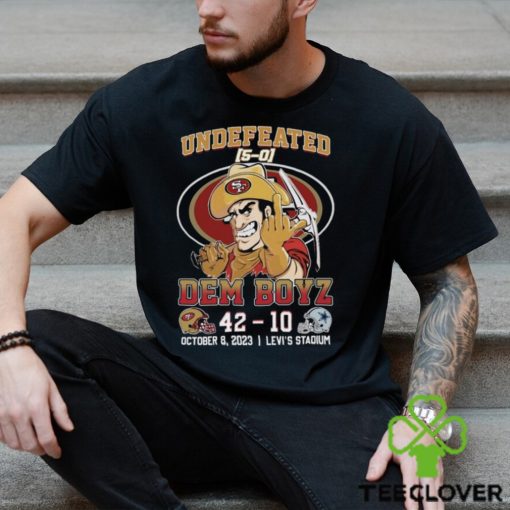 Undefeated Dem Boyz San Francisco 49ers 42 – Dallas Cowboys 10 October 8, 2023 Levi’s Stadium T Shirt