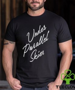 Under Parallel Skies Funny Shirt