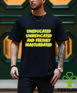Uneducated unmedicated and freshly masturbated shirt 2 Uneducated unmedicated and freshly masturbated shirt