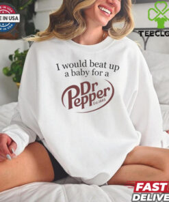 Unethical Threads I Would Beat Up A Baby For A Dr Pepper Shirt