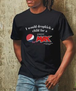 Unethical Threads I Would Dropkick A Child For A Pepsi Max Cherry Shirt