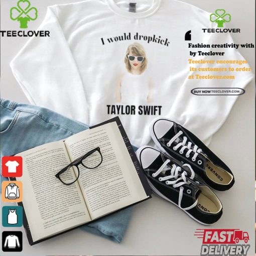 Unethical Threads I Would Dropkick Taylor Shirt