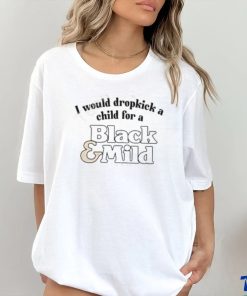 Unethicalthreads I Would Dropkick A Child For A Black & Mild Tee Shirt