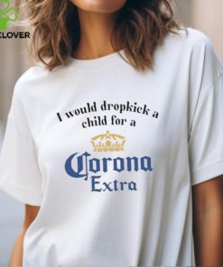 Unethicalthreads I Would Dropkick A Child For A Corona Extra Shirt