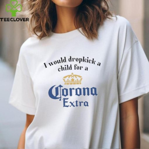 Unethicalthreads I Would Dropkick A Child For A Corona Extra Shirt