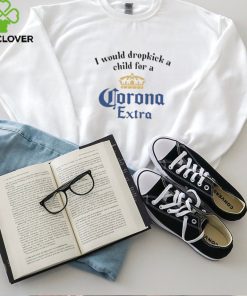 Unethicalthreads I Would Dropkick A Child For A Corona Extra Shirt