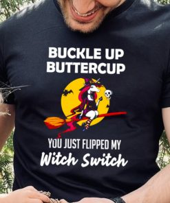 Unicorn Buckle up buttercup you just flipped my Witch Switch shirt