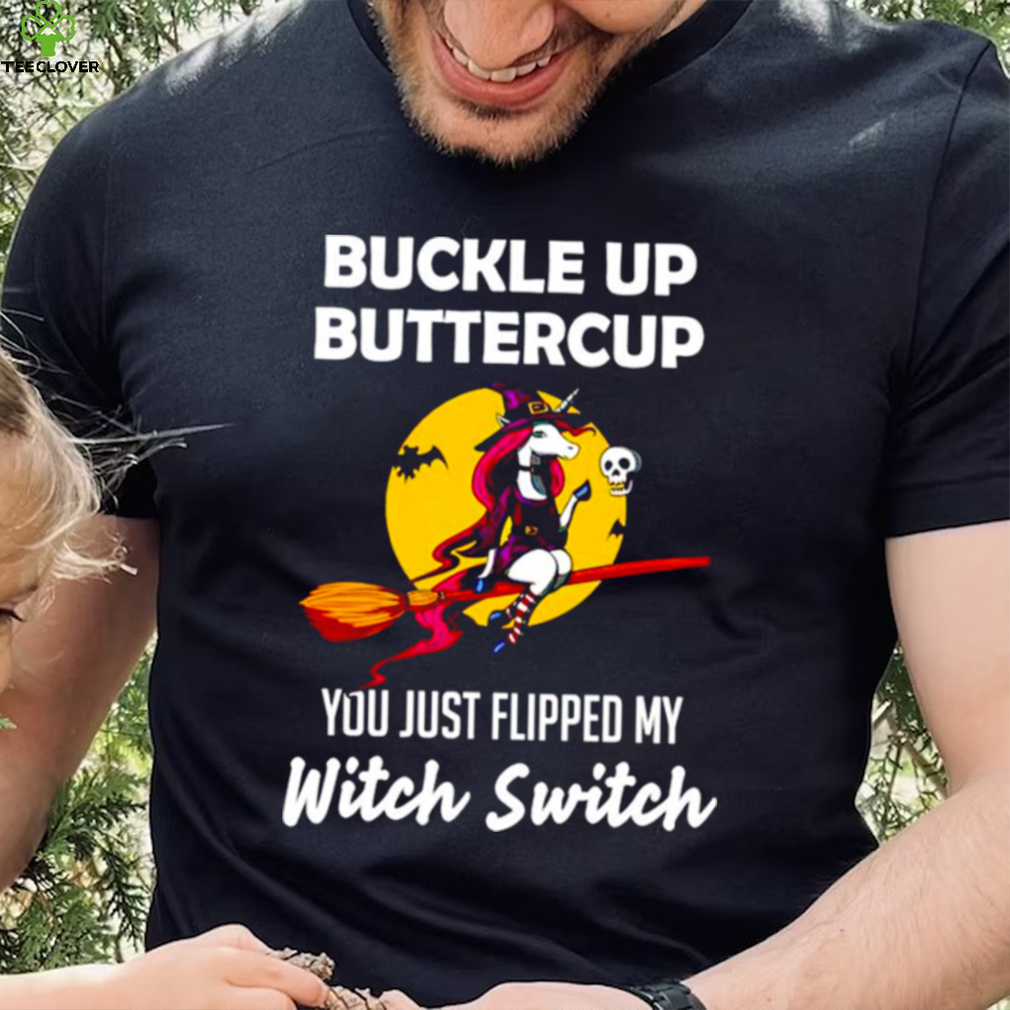 Unicorn Buckle up buttercup you just flipped my Witch Switch shirt Unicorn Buckle up buttercup you just flipped my Witch Switch shirt