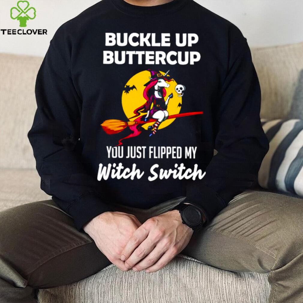 Unicorn Buckle up buttercup you just flipped my Witch Switch shirt Unicorn Buckle up buttercup you just flipped my Witch Switch shirt