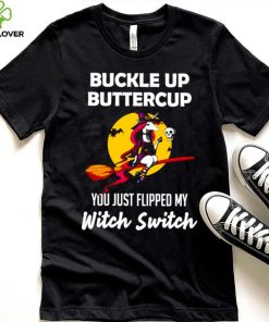 Unicorn Buckle up buttercup you just flipped my Witch Switch shirt