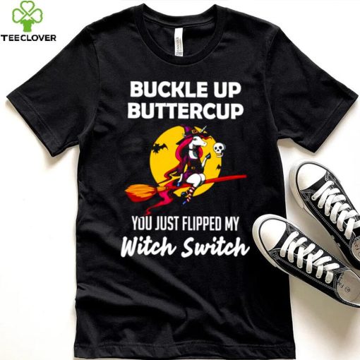 Unicorn Buckle up buttercup you just flipped my Witch Switch shirt