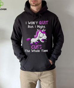 Unicorn I Won’t Quit But I Might Cuss The Whole Time Shirt