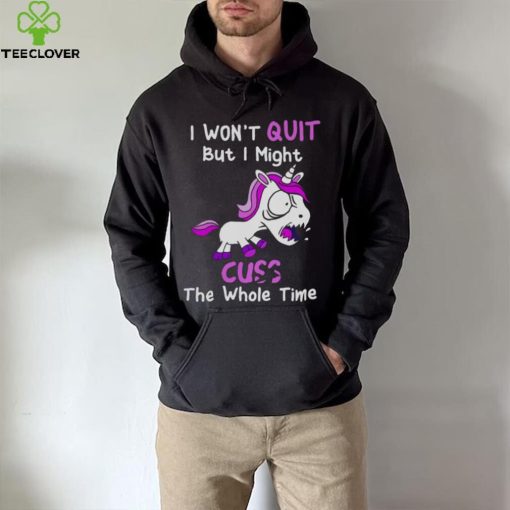 Unicorn I Won’t Quit But I Might Cuss The Whole Time Shirt