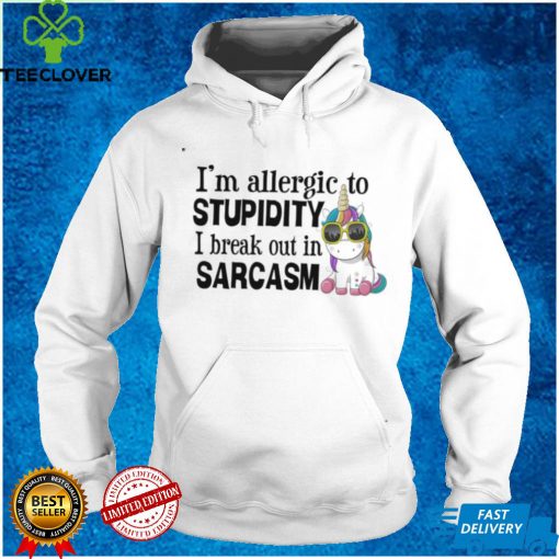Unicorn I’m allergic to stupidity I break out in sarcasm shirt
