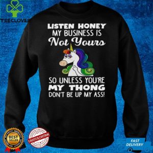 Unicorn Listen Honey My Business Is Not Yours So Unless Youre My Thong Shirt 1 Unicorn Listen Honey My Business Is Not Yours So Unless Youre My Thong Shirt