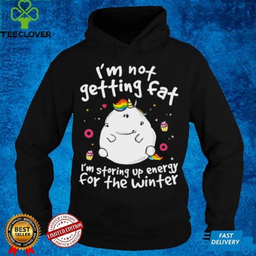 Unicorn i’m not getting fat i’m storing up energy for the winter shirt