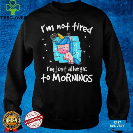 Unicorn i’m not tired i’m just allergic to mornings hoodie, sweater, longsleeve, shirt v-neck, t-shirt