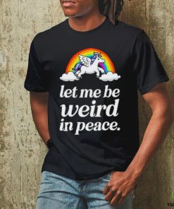 Unicorn rainbow Let me be weird in peace shirt