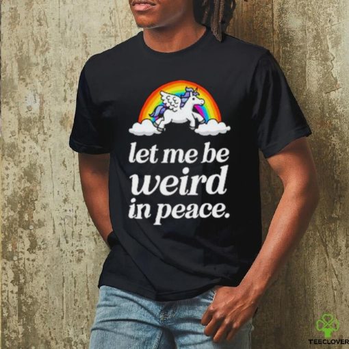 Unicorn rainbow Let me be weird in peace hoodie, sweater, longsleeve, shirt v-neck, t-shirt