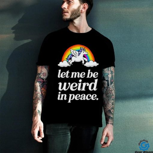 Unicorn rainbow Let me be weird in peace hoodie, sweater, longsleeve, shirt v-neck, t-shirt