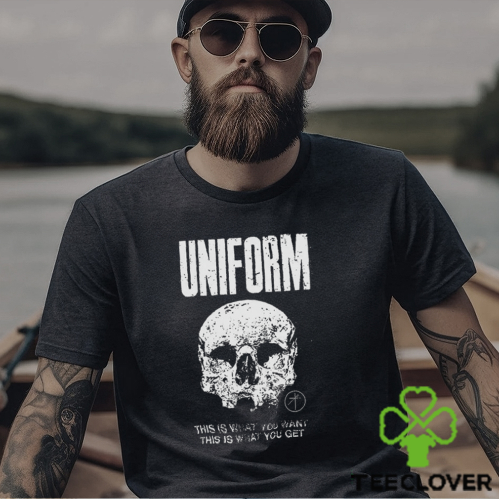 Uniform This Is What You Want This Is What You Get Shirt Uniform This Is What You Want This Is What You Get Shirt